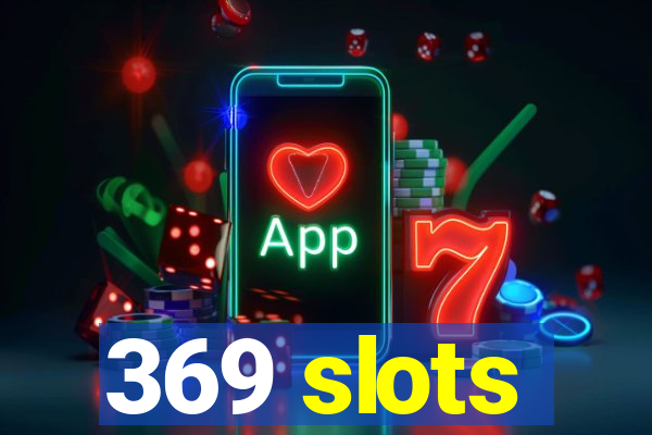 369 slots